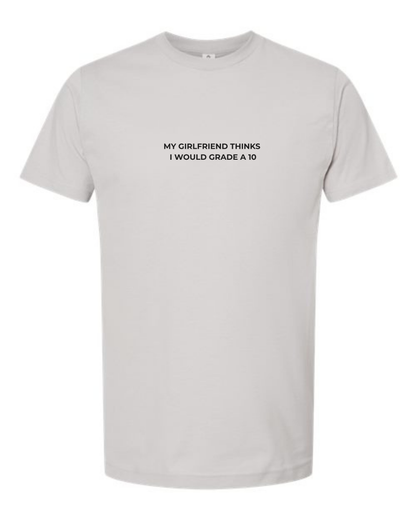 T-Shirt "My Girlfriend Thinks  I Would Grade A 10"
