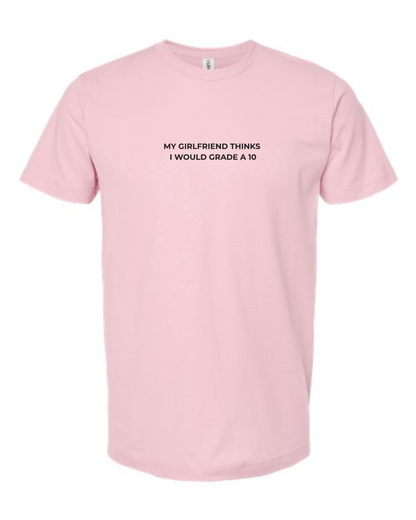 T-Shirt "My Girlfriend Thinks  I Would Grade A 10"